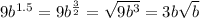 9b^{1.5} = 9b^{ \frac{3}{2}} = \sqrt{ 9b^{3} } =3b \sqrt{b}