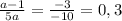 \frac{a-1}{5a}= \frac{-3}{-10}= 0,3