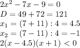 2x^2-7x-9=0\\&#10;D=49+72=121\\&#10;x_1=(7+11):4=4.5\\&#10;x_2=(7-11):4=-1\\&#10;2(x-4.5)(x+1)\ \textless \ 0\\&#10;