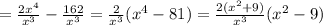 = \frac{2x^4}{x^3} - \frac{162}{x^3} = \frac{2}{x^3} ( x^4 - 81 ) = \frac{ 2 ( x^2 + 9 ) }{x^3} ( x^2 - 9 )