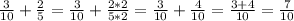 \frac{3}{10} + \frac{2}{5} = \frac{3}{10} + \frac{2*2}{5*2} = \frac{3}{10} + \frac{4}{10} = \frac{3+4}{10}= \frac{7}{10}