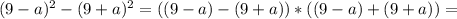 (9-a)^{2} - (9+a)^{2} = ((9-a)-(9+a))*((9-a)+(9+a))=&#10;