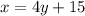 x=4y +15 \\