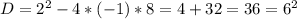 D=2^{2}-4*(-1)*8=4+32=36 =6^{2}