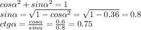 cos \alpha ^{2} +sin \alpha ^{2} =1 \\ sin \alpha = \sqrt{1-cos \alpha^{2} } = \sqrt{1-0.36} =0.8 \\ ctg \alpha = \frac{cos \alpha }{sin \alpha } = \frac{0.6}{0.8} =0.75