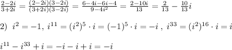 \frac{2-2i}{3+2i} = \frac{(2-2i)(3-2i)}{(3+2i)(3-2i)} = \frac{6-4i-6i-4}{9-4i^2} = \frac{2-10i}{13} = \frac{2}{13} - \frac{10}{13} i\\\\2)\;\; i^{2}=-1,\; i^{11}=(i^2)^5\cdot i=(-1)^5\cdot i=-i\; ,\; i^{33}=(i^2)^{16}\cdot i=i\\\\i^{11}-i^{33}+i=-i-i+i=-i\\