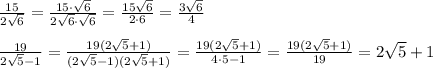 \frac{15}{2\sqrt6} = \frac{15\cdot \sqrt6}{2\sqrt6\cdot \sqrt6} = \frac{15\sqrt6}{2\cdot 6} = \frac{3\sqrt6}{4} \\\\ \frac{19}{2\sqrt5-1} = \frac{19(2\sqrt5+1)}{(2\sqrt5-1)(2\sqrt5+1)} = \frac{19(2\sqrt5+1)}{4\cdot 5-1} = \frac{19(2\sqrt5+1)}{19} =2\sqrt5+1