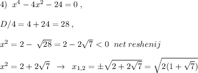 4)\; \; x^4-4x^2-24=0\; ,\\\\D/4=4+24=28\; ,\\\\x^2=2-\frac{}{}\sqrt{28}=2-2\sqrt7\ \textless \ 0\; \; net\; reshenij\\\\x^2=2+2\sqrt7\; \; \to \; \; x_{1,2}=\pm \sqrt{2+2\sqrt7}=\sqrt{2(1+\sqrt7)}