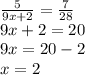 \frac{5}{9x+2} = \frac{7}{28} \\ 9x+2=20 \\ 9x=20-2 \\ x=2