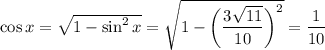 \cos x= \sqrt{1-\sin^2x} = \sqrt{1-\bigg( \dfrac{3 \sqrt{11} }{10}\bigg)^2 } = \dfrac{1}{10}