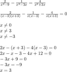 \frac{2}{x^2-9}- \frac{1}{x^2-3x}= \frac{4}{x^2+3x} \\ &#10; \\ &#10; \frac{2}{(x-3)(x+3)}- \frac{1}{x(x-3)}- \frac{4}{x(x+3)}=0 \\ &#10; \\ &#10;x \neq 0 \\ &#10;x \neq 3 \\ &#10;x \neq -3 \\ &#10; \\ &#10;2x-(x+3)-4(x-3)=0 \\ &#10;2x-x-3-4x+12=0 \\ &#10;-3x+9=0 \\ &#10;-3x= -9 \\ &#10;x=3