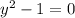 y^2-1=0