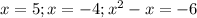 x = 5 ; x = - 4 ; x^2 - x = -6