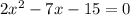 2x {}^{2} - 7x - 15 = 0 \\ \\