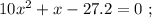 10x^2 + x - 27.2 = 0 \ ;