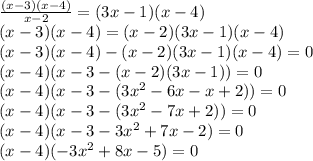 \frac{(x-3)(x-4)}{x-2}=(3x-1)(x-4) \\ &#10;(x-3)(x-4)=(x-2)(3x-1)(x-4) \\ &#10; (x-3)(x-4)-(x-2)(3x-1)(x-4)=0 \\ &#10;(x-4)(x-3-(x-2)(3x-1))=0 \\ &#10;(x-4)(x-3-(3x^2-6x-x+2))=0 \\ &#10;(x-4)(x-3-(3x^2-7x+2))=0 \\ &#10;(x-4)(x-3-3x^2+7x-2)=0 \\ &#10;(x-4)(-3x^2+8x-5)=0