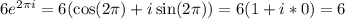 6e^{2\pi i}=6(\cos (2\pi)+i\sin(2\pi))=6(1+i*0)=6