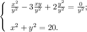 \left\{ \begin{array}{l} \frac{x^2}{y^2} - 3 \frac{xy}{y^2} + 2 \frac{y^2}{y^2} = \frac{0}{y^2} ; \\ \\ x^2 + y^2 = 20 . \end{array}