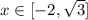 x \in [ -2 , \sqrt{3} ]