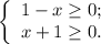 \left\{ \begin{array}{l} 1-x \geq 0 ; \\ x + 1 \geq 0 . \end{array}