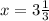 x = 3\frac{1}{3}