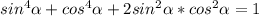 sin^4 \alpha +cos^4 \alpha +2sin^2 \alpha *cos^2 \alpha =1