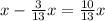 x - \frac{3}{13}x= \frac{10}{13}x