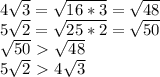 4\sqrt3=\sqrt{16*3}=\sqrt{48}\\5\sqrt2=\sqrt{25*2}=\sqrt{50}\\\sqrt{50}\ \textgreater \ \sqrt{48}\\5\sqrt2\ \textgreater \ 4\sqrt3