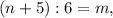 (n+5):6 = m ,