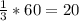 \frac{1}{3} *60 = 20 &#10;