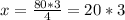 x= \frac{80*3}{4} = 20*3