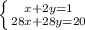 \left \{ {{x + 2y=1} \atop {28x + 28y=20}} \right.