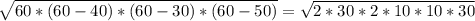 \sqrt{60*(60 - 40) * (60 - 30) * (60 - 50)} = \sqrt{2 * 30 * 2 * 10 * 10 * 30}