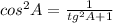 cos^{2} A = \frac{1}{ tg^{2}A + 1}