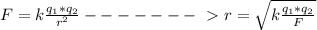 F = k \frac{q_1 * q_2}{r^2} -------\ \textgreater \ r = \sqrt{k \frac{q_1*q_2}{F} }