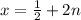 x= \frac{1}{2} +2n