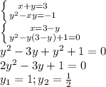 \left \{ {{x+y=3} \atop { y^{2}-xy=-1}} \right. \\ \left \{ {{x=3-y} \atop { y^{2}-y(3-y)+1=0 }} \right. \\ y^{2}-3y+ y^{2} +1=0 \\ 2 y^{2} -3y+1=0 \\ y_{1} =1; y_{2} = \frac{1}{2}