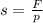 s= \frac{F}{p}