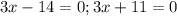 3x - 14 = 0 ; 3x + 11 = 0