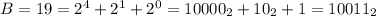 B = 19 = 2^{4}+2^{1}+2^{0} = 10000_{2}+10_{2}+1 = 10011_{2}