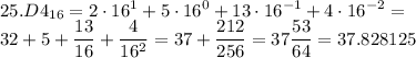 \displaystyle 25.D4_{16}=2\cdot16^1+5\cdot16^0+13\cdot16^{-1}+4\cdot16^{-2}= \\ 32+5+ \frac{13}{16}+ \frac{4}{16^2}=37+ \frac{212}{256}=37 \frac{53}{64}=37.828125