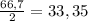 \frac{66,7}{2} = 33,35