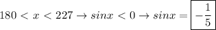 180\ \textless \ x\ \textless \ 227 \rightarrow sinx\ \textless \ 0 \rightarrow sinx=\boxed{-\frac{1}{5}}