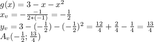 g(x)=3-x-x^2\\x_v=-\frac{-1}{2*(-1)}=-\frac{1}{2}\\y_v=3-(-\frac{1}{2})-(-\frac{1}{2})^2=\frac{12}{4}+\frac{2}{4}-\frac{1}{4}=\frac{13}{4}\\A_v(-\frac{1}{2};\frac{13}{4})