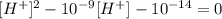 [H^+]^2-10^{-9}[H^+]-10^{-14}=0