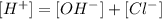 [H^+] = [OH^-] + [Cl^-]