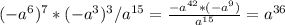 (-a^{6})^{7}*(-a^{3})^{3}/a^{15}= \frac{-a^{42} *(-a^{9})}{a^{15}} =a^{36}