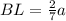 BL = \frac{2}{7} a