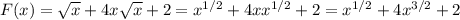 F(x)= \sqrt{x} +4x \sqrt{x} +2=x^{1/2}+4xx^{1/2}+2=x^{1/2}+4x^{3/2}+2