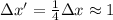 \Delta x' = \frac{1}{4} \Delta x \approx 1